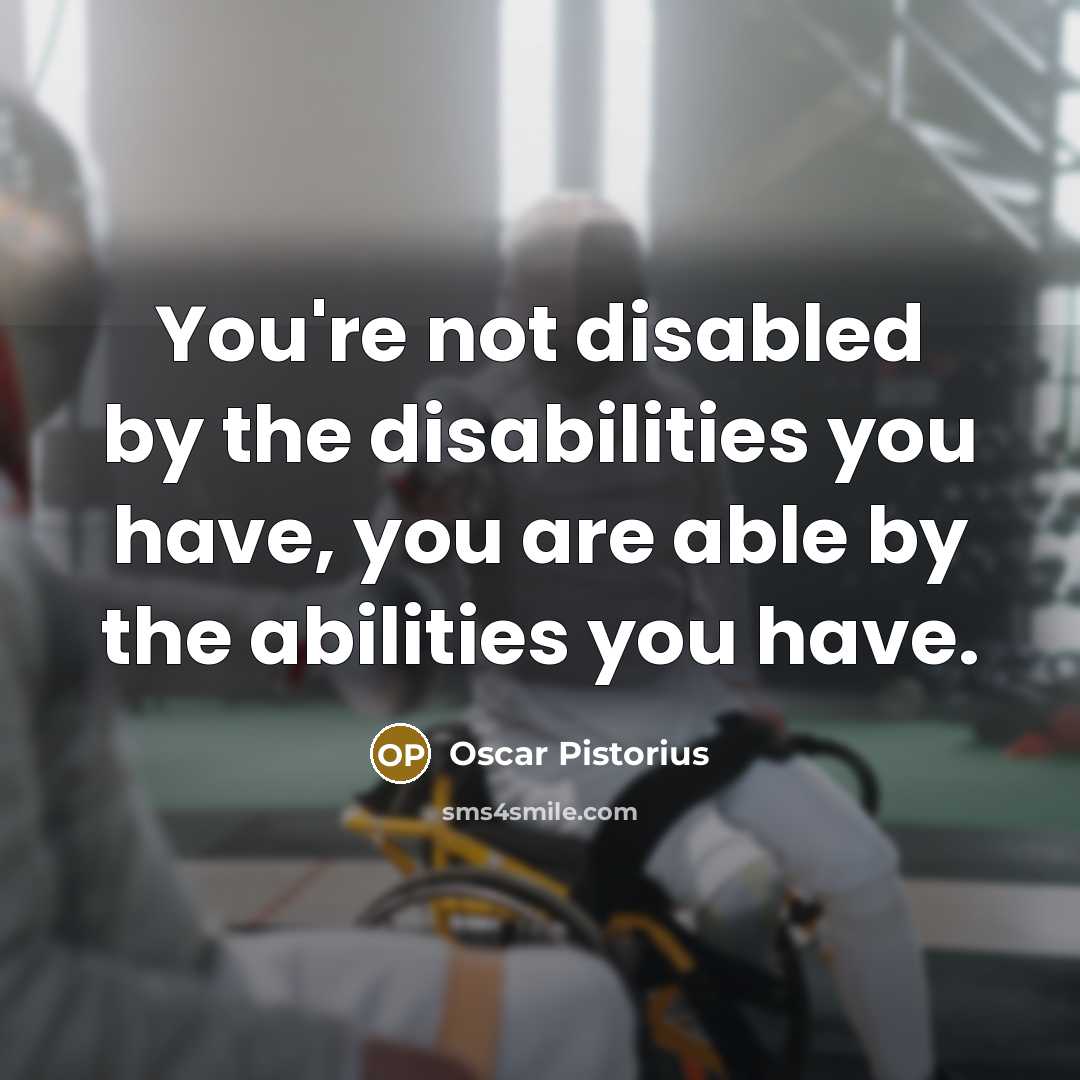 “You're not disabled by the disabilities you have, you are…” quote by Oscar Pistorius