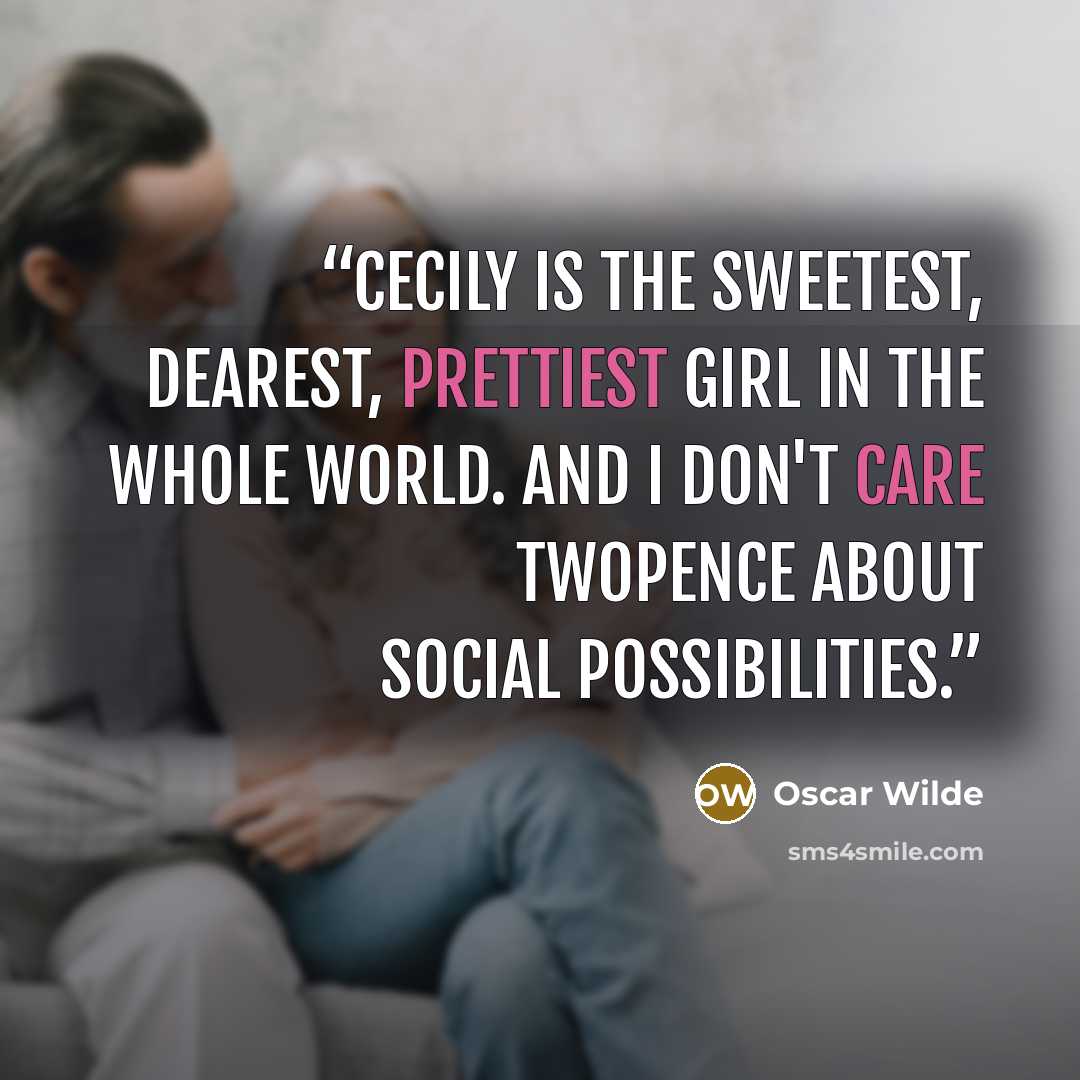 “Cecily is the sweetest, dearest, prettiest girl in the whole world. And I don't care twopence about social possibilities.” quote by Oscar Wilde