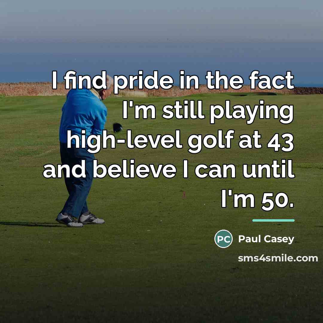 “I find pride in the fact I'm still playing high-level…” quote by Paul Casey