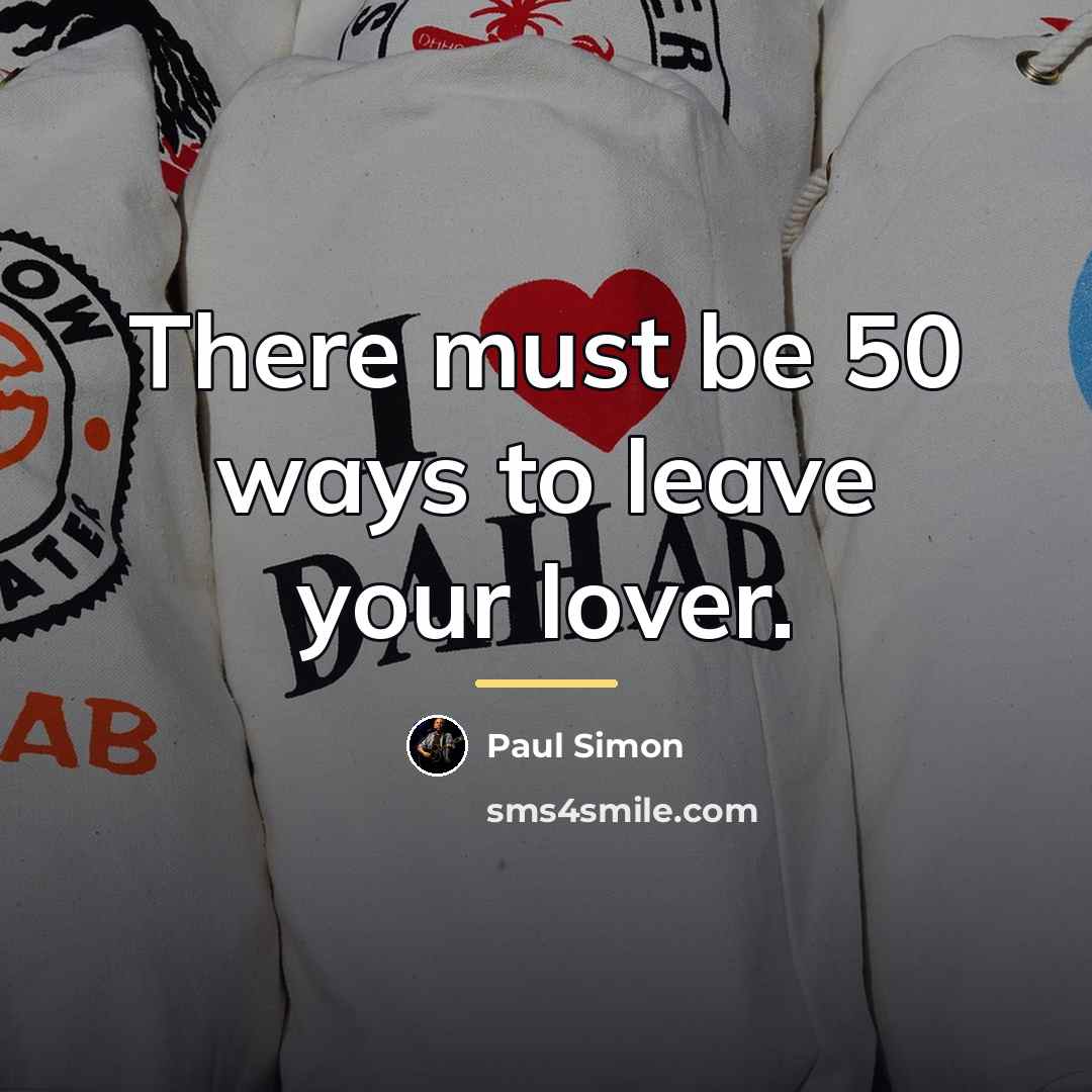 “There must be 50 ways to leave your lover.…” quote by Paul Simon