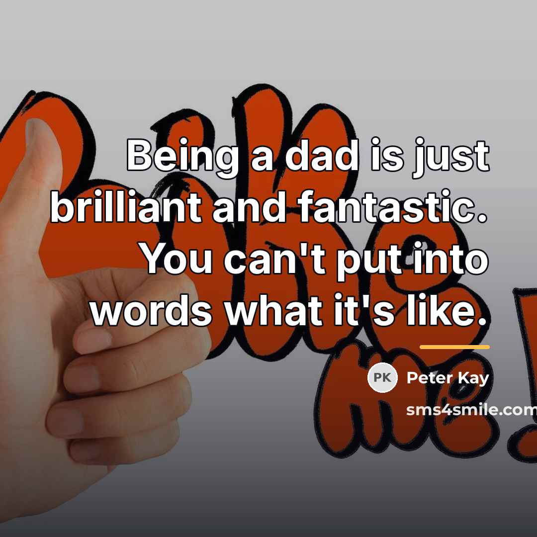 “Being a dad is just brilliant and fantastic. You can't…” quote by Peter Kay