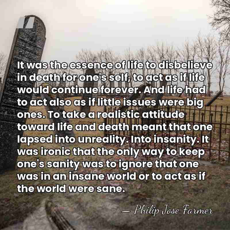 It was the essence of life to disbelieve in death for one's&hellip; - Philip Jose Farmer