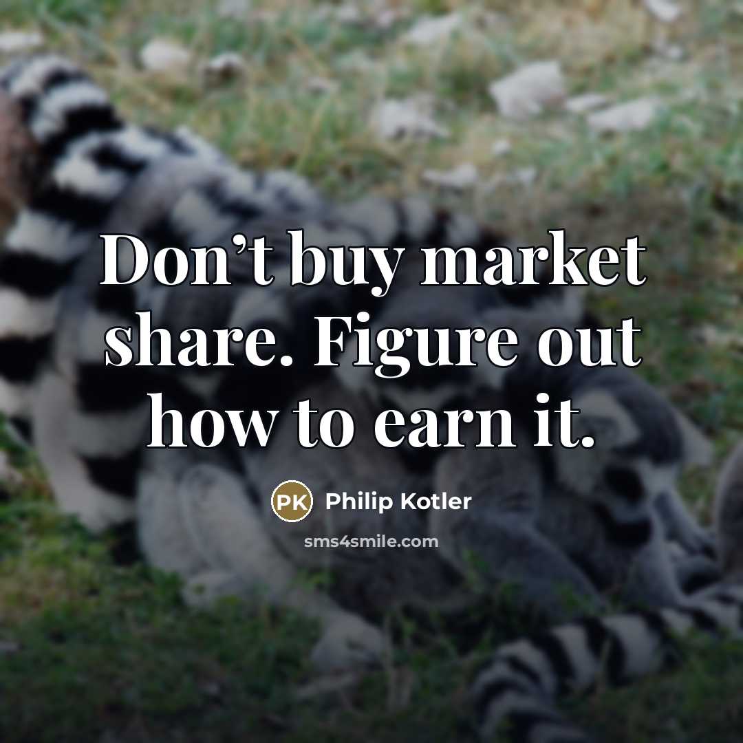 “Don’t buy market share. Figure out how to earn it.…” quote by Philip Kotler
