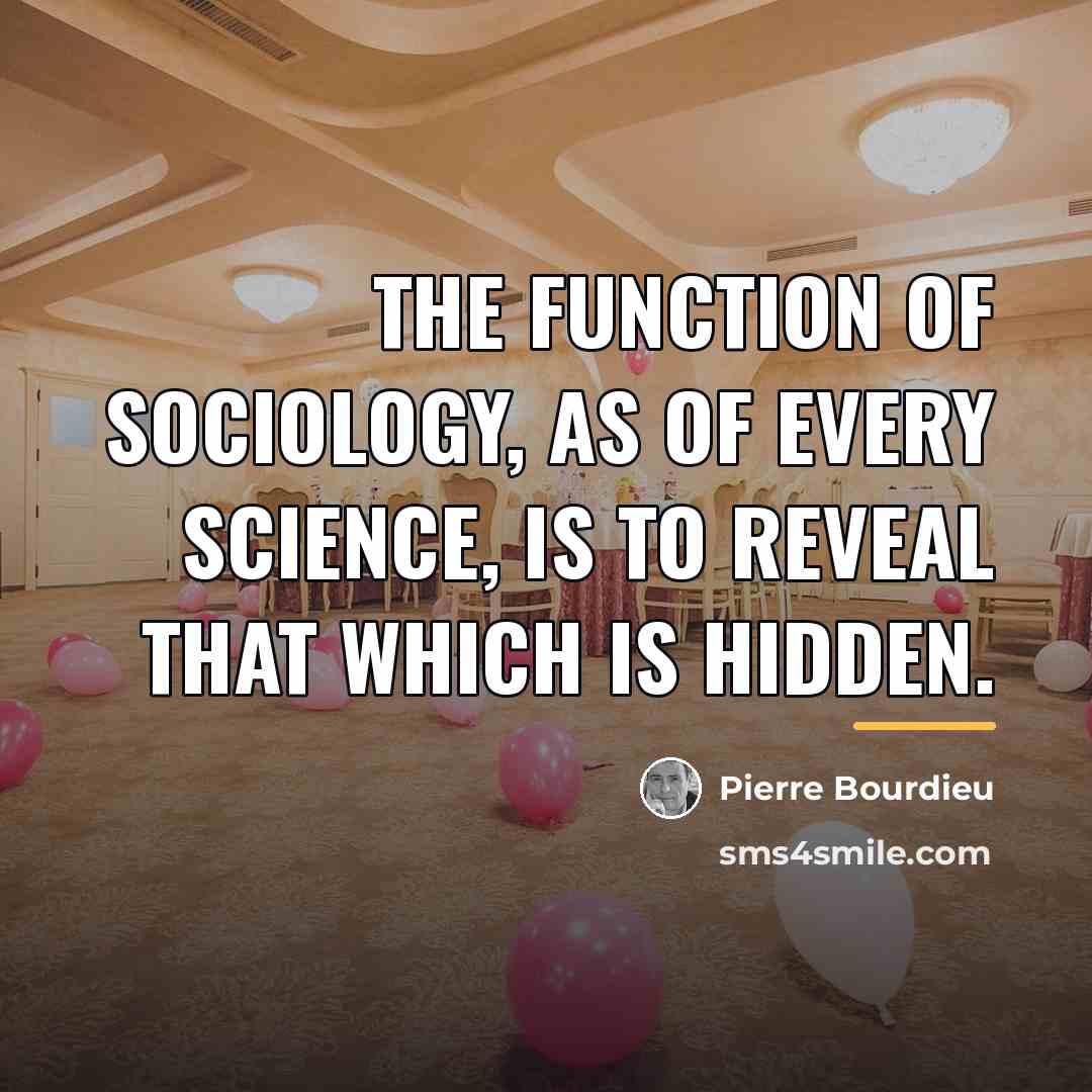 “The function of sociology, as of every science, is to…” quote by Pierre Bourdieu