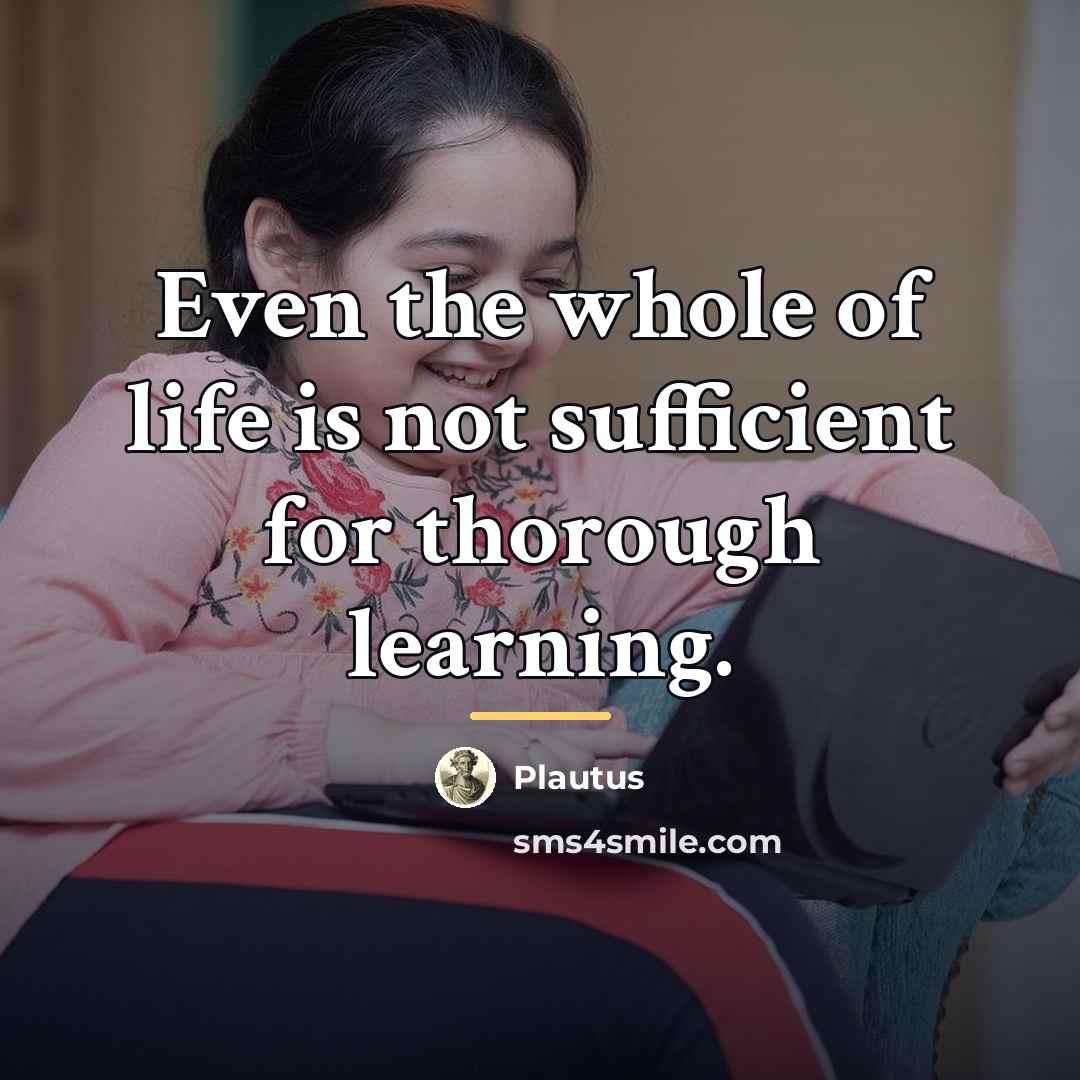 “Even the whole of life is not sufficient for thorough…” quote by Plautus