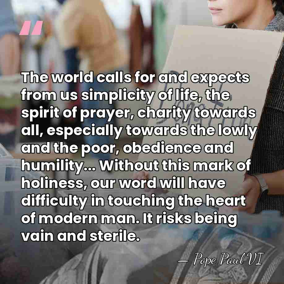 The world calls for and expects from us simplicity of life, the&hellip; - Pope Paul VI