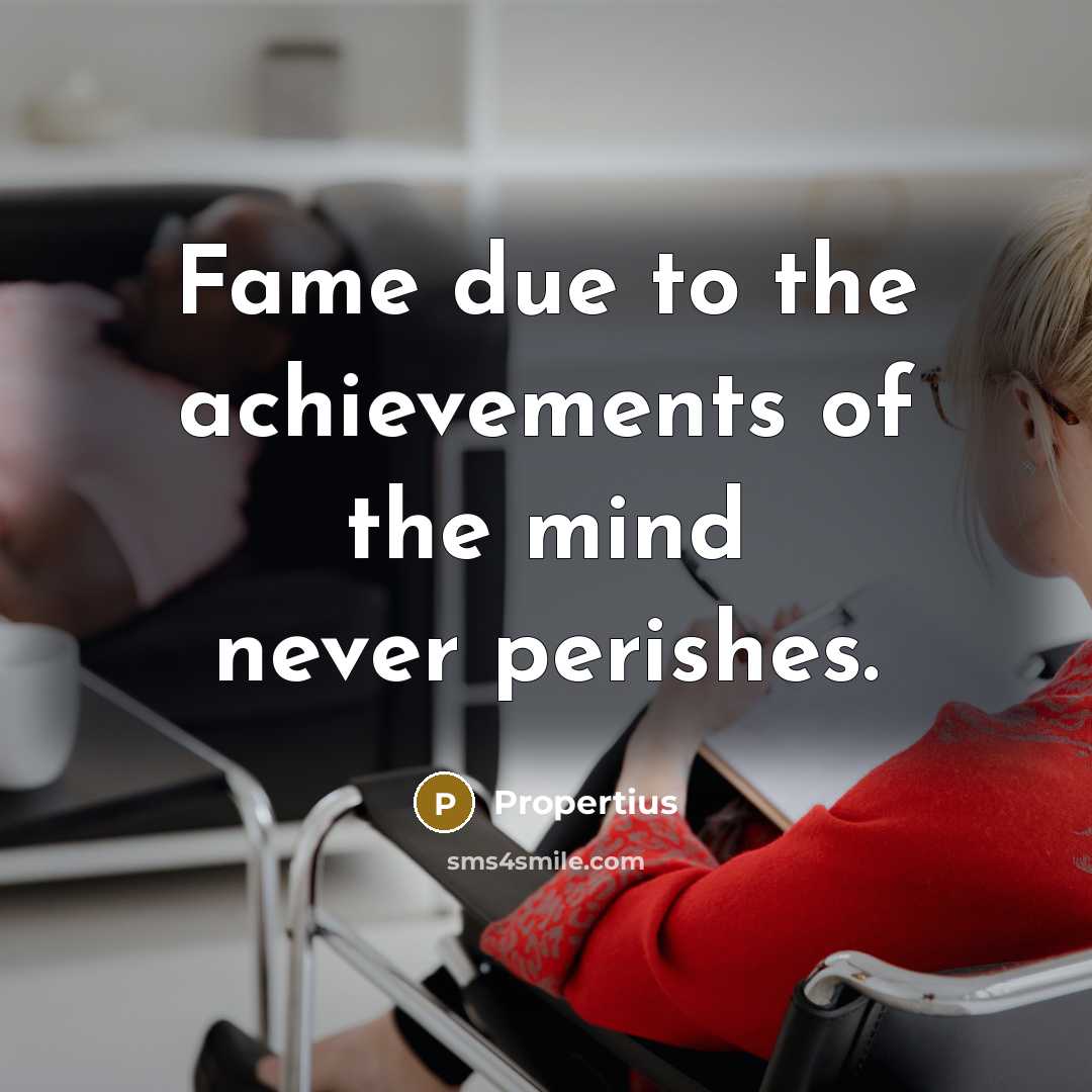 “Fame due to the achievements of the mind never perishes.…” quote by Propertius