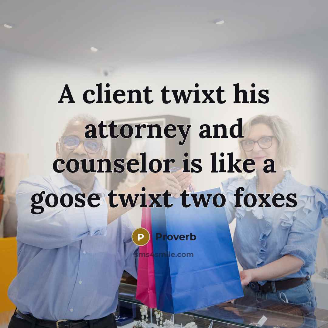 “A client twixt his attorney and counselor is like a…” quote by Proverb