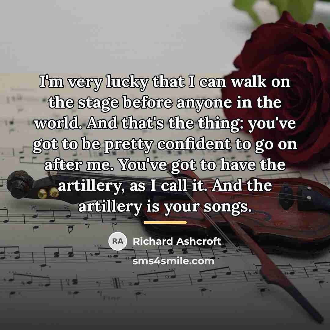 “I'm very lucky that I can walk on the stage…” quote by Richard Ashcroft