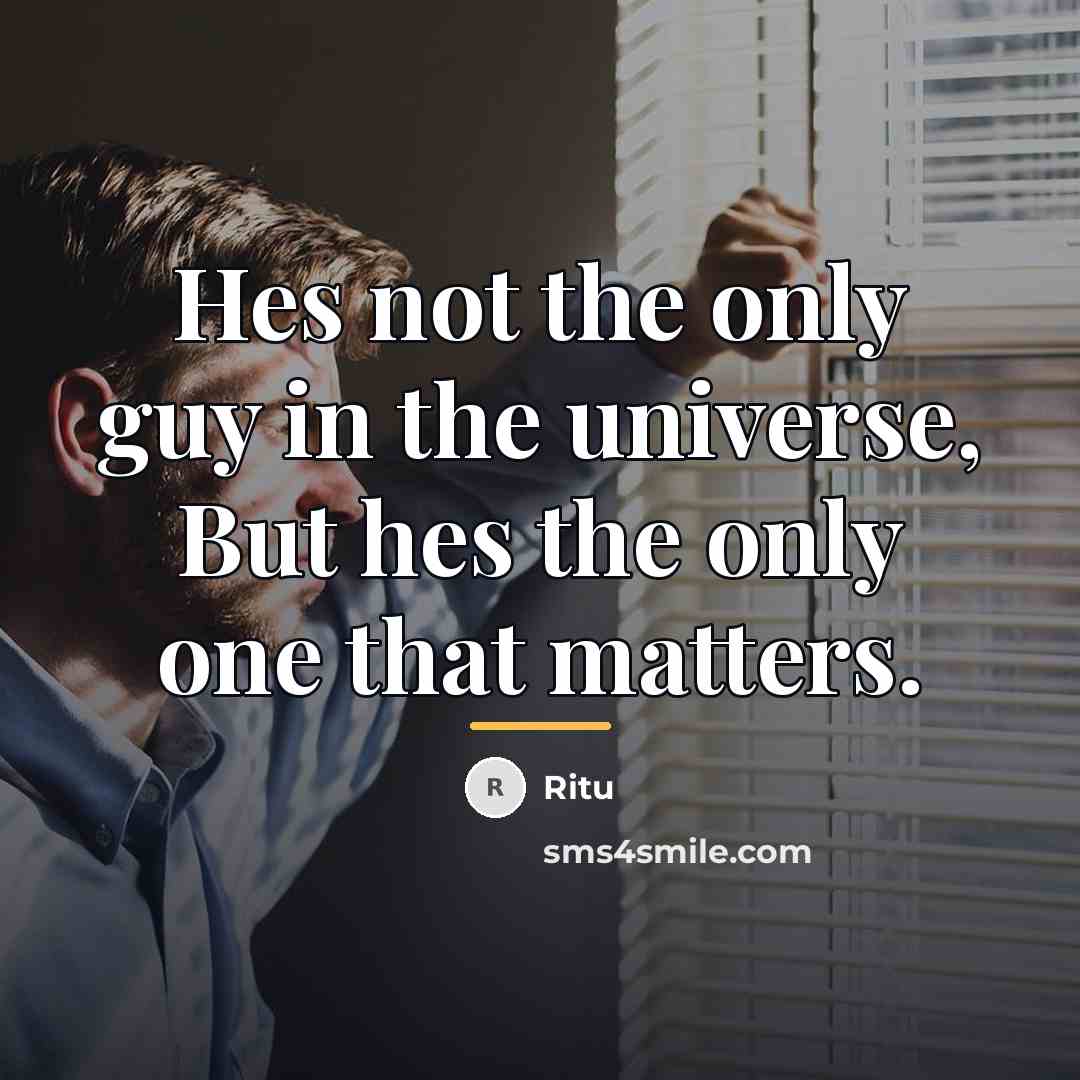 “Hes not the only guy in the universe, But hes…” quote by Ritu