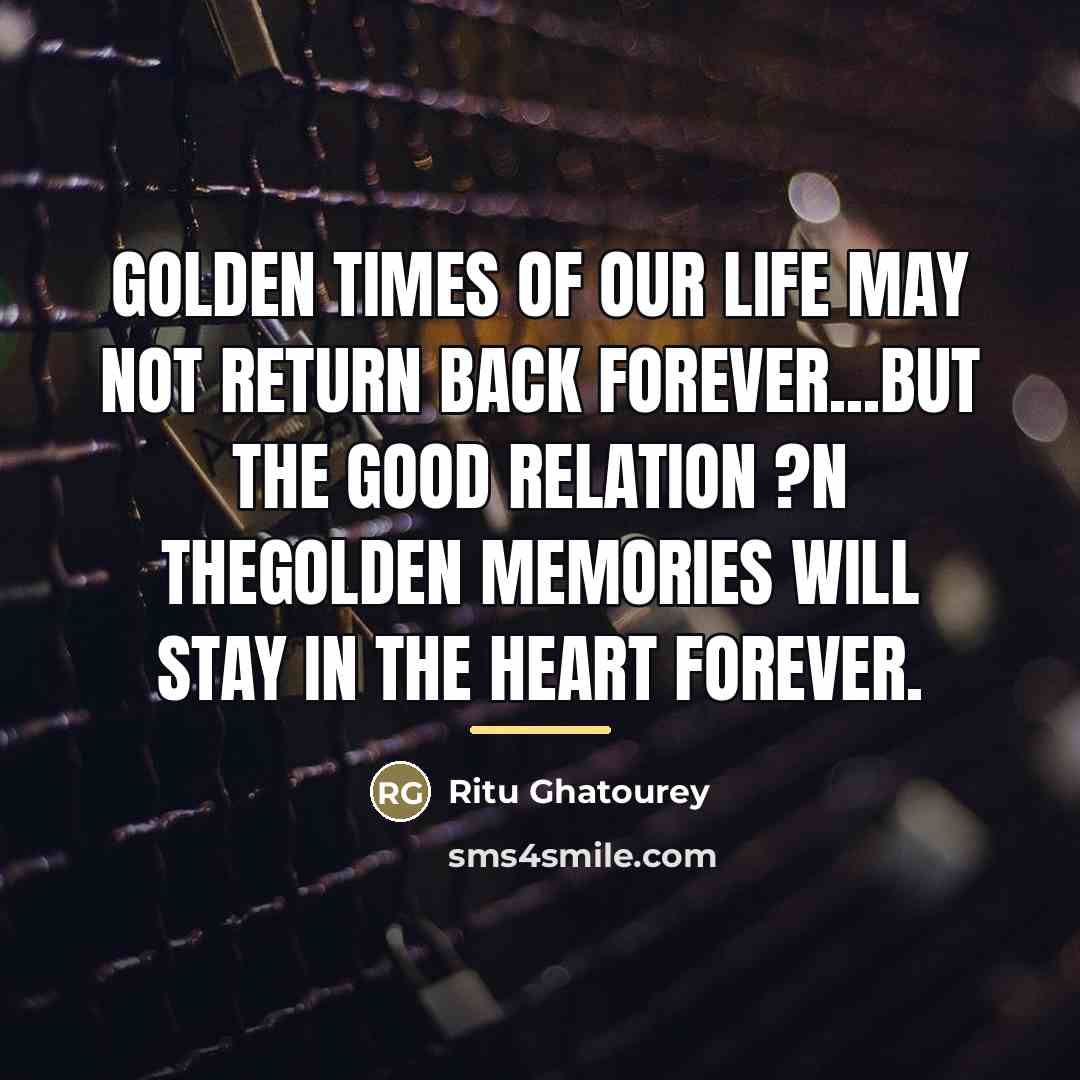 “GOLDEN TIMES of our life may not return Back Forever...But…” quote by Ritu Ghatourey