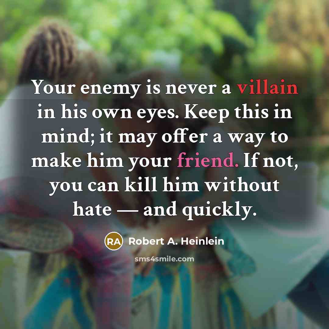 “Your enemy is never a villain in his own eyes.…” quote by Robert A. Heinlein
