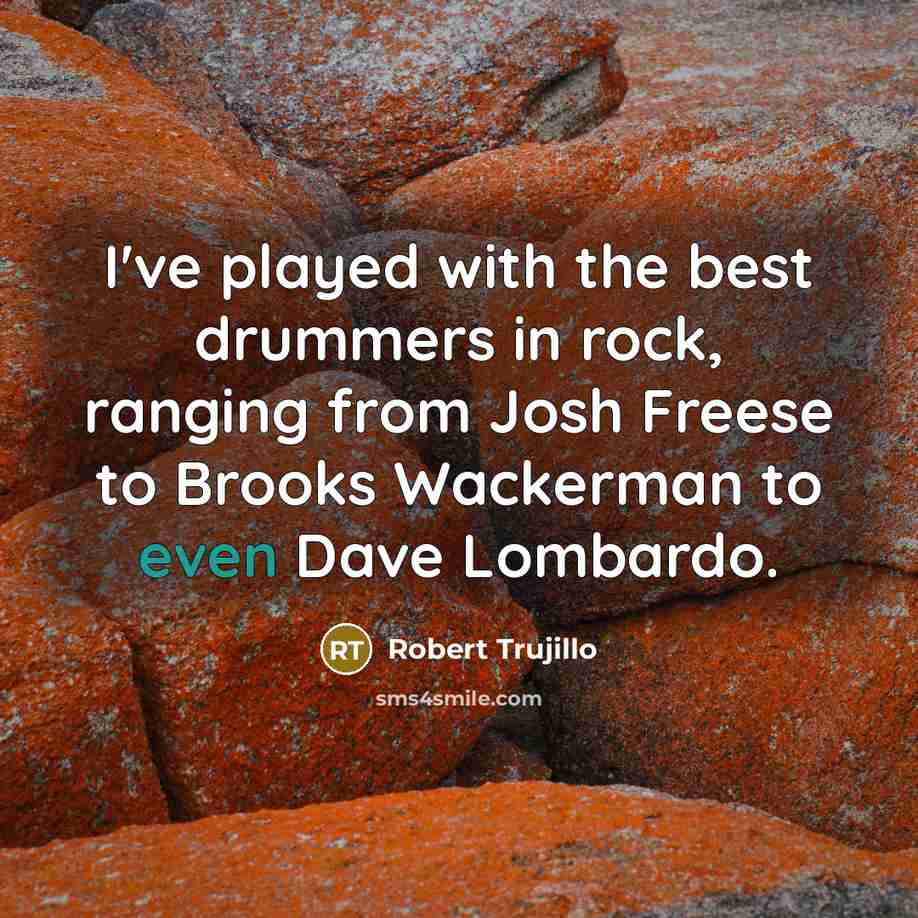 “I've played with the best drummers in rock, ranging from…” quote by Robert Trujillo