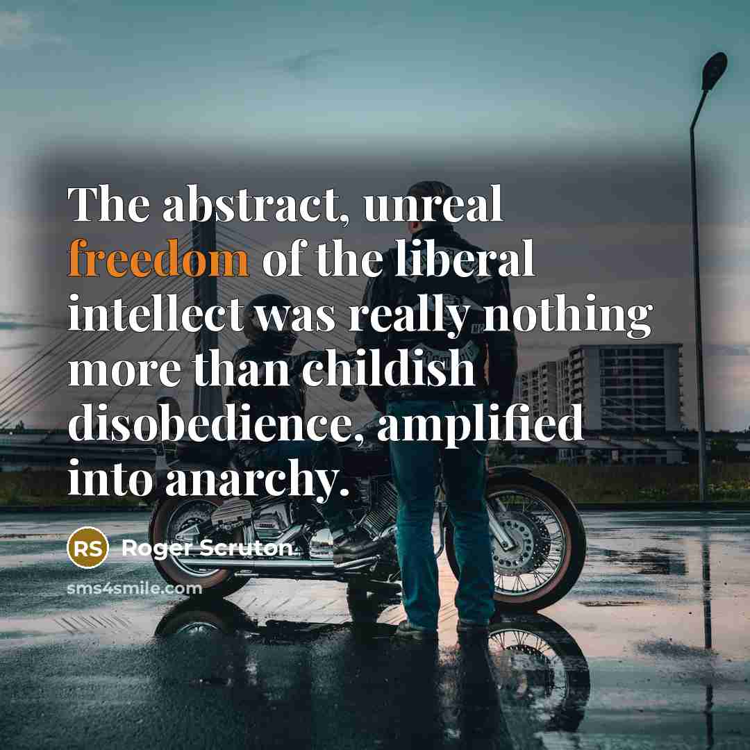 “The abstract, unreal freedom of the liberal intellect was really…” quote by Roger Scruton