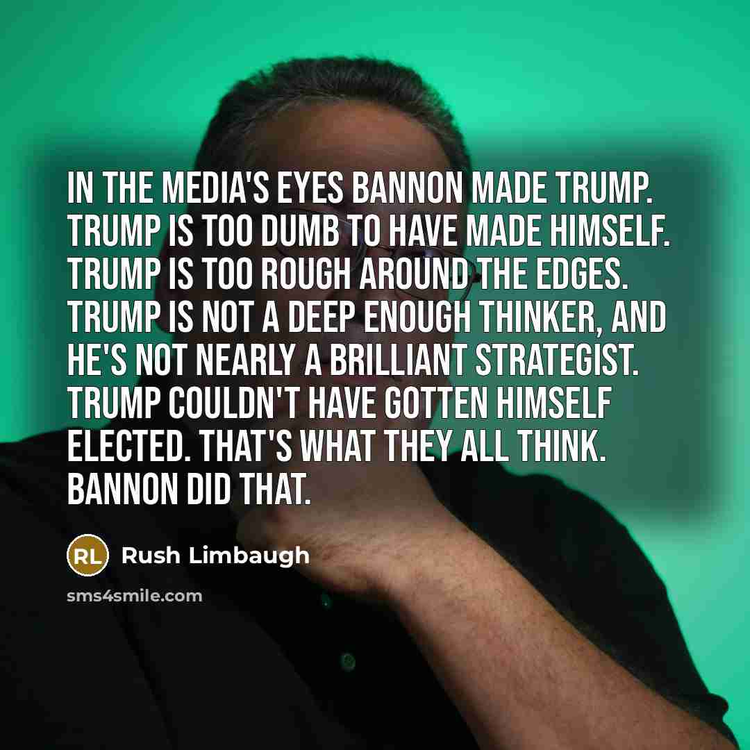 “In the media's eyes Bannon made Trump. Trump is too…” quote by Rush Limbaugh