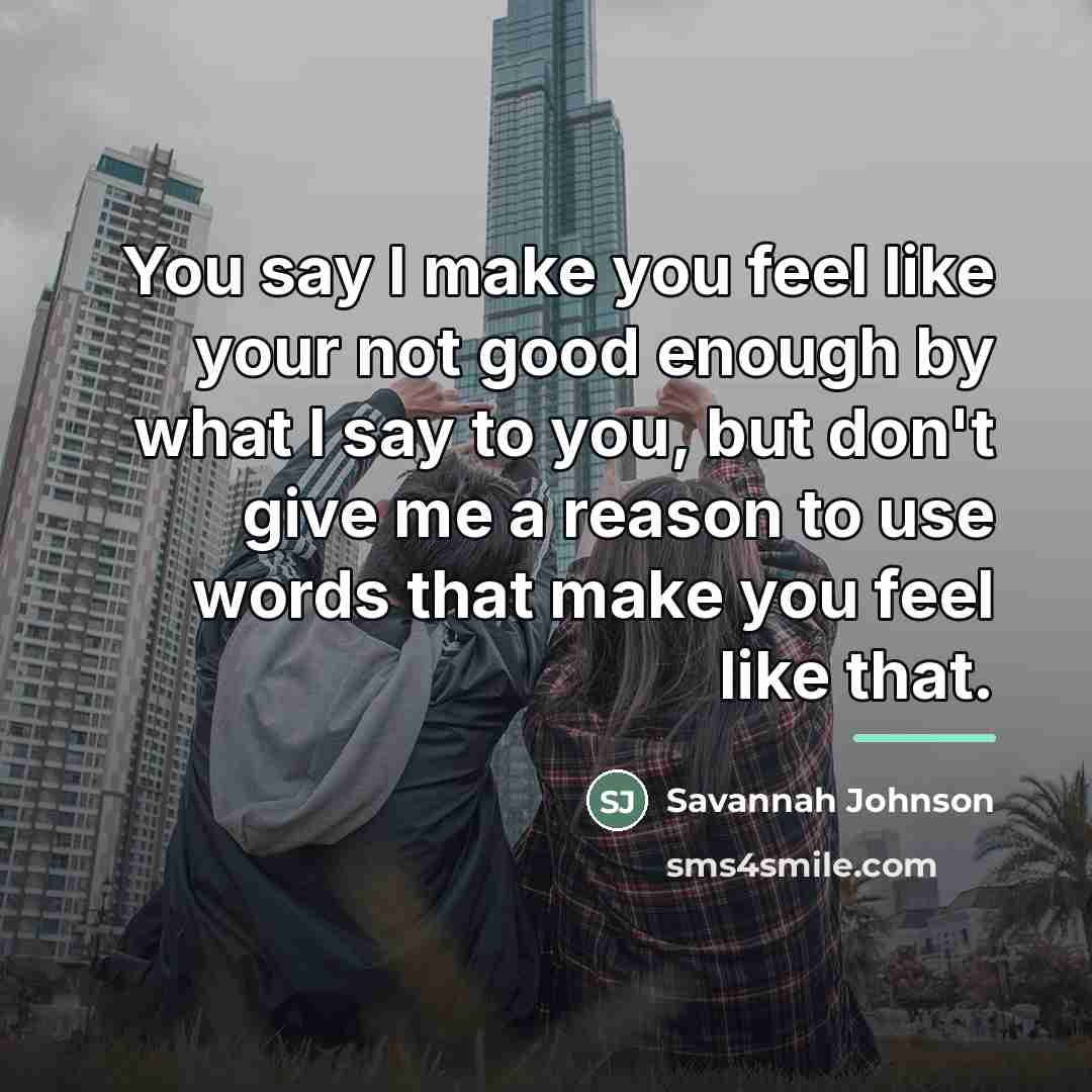 “You say I make you feel like your not good…” quote by Savannah Johnson