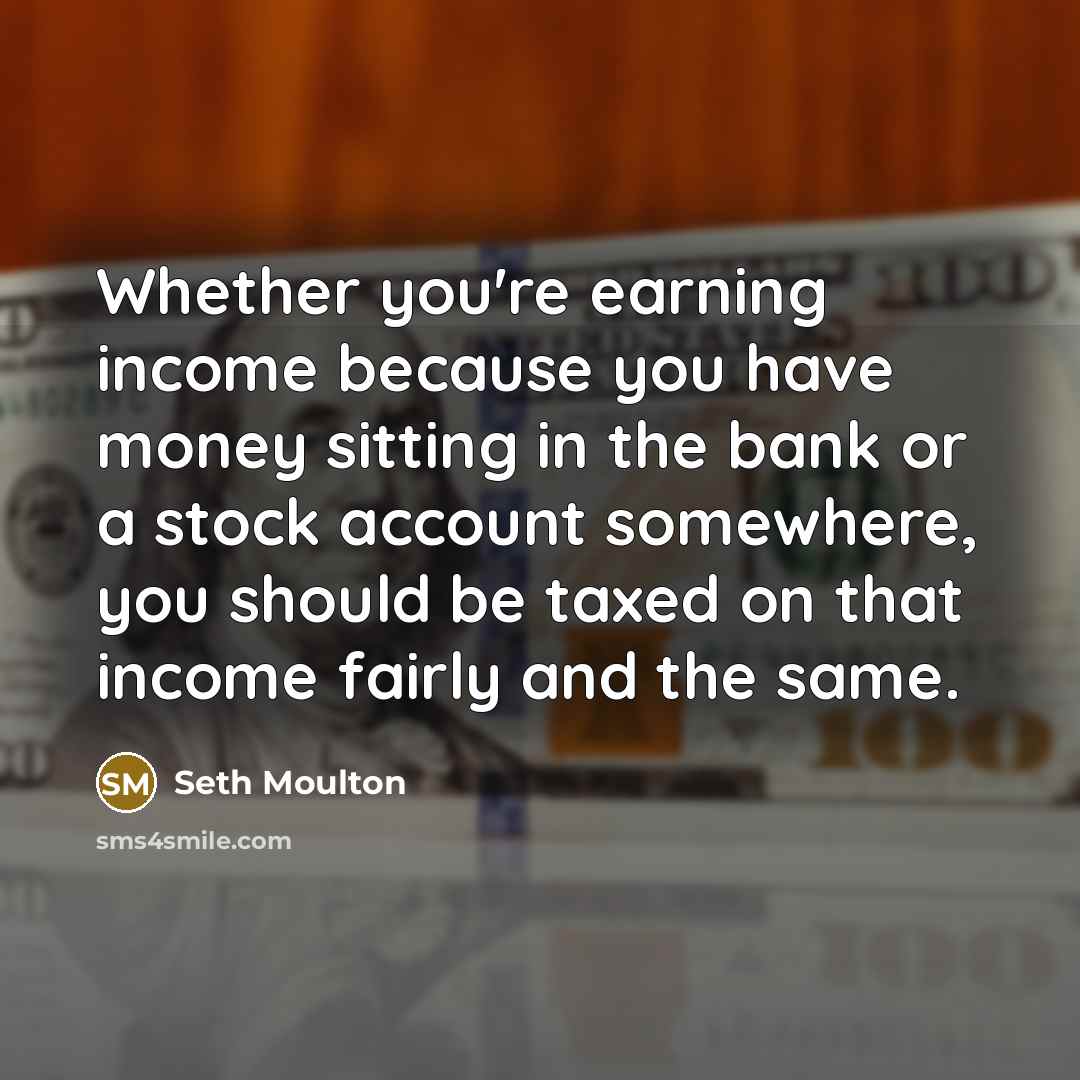 “Whether you're earning income because you have money sitting in…” quote by Seth Moulton