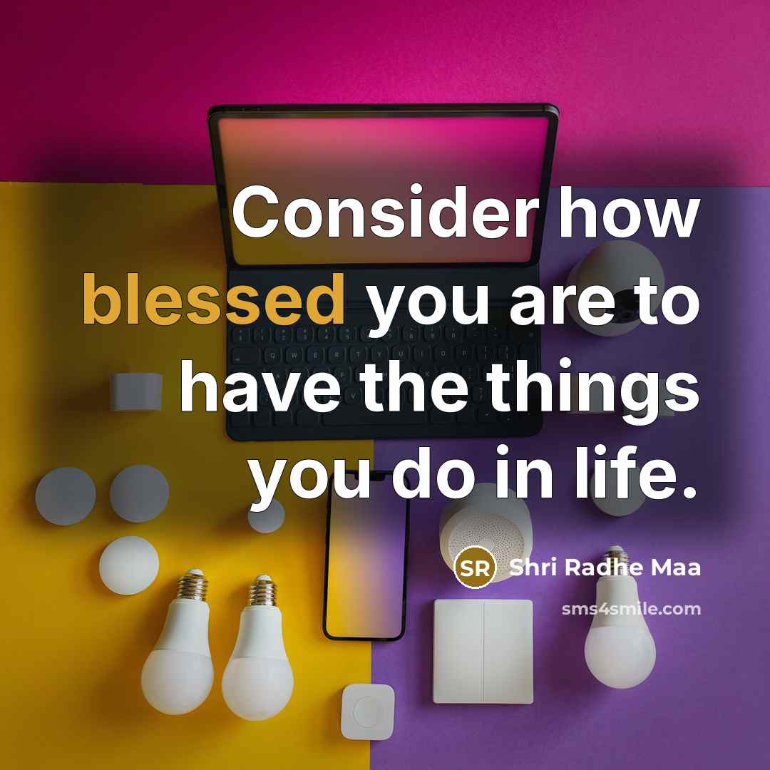 “Consider how blessed you are to have the things you…” quote by Shri Radhe Maa