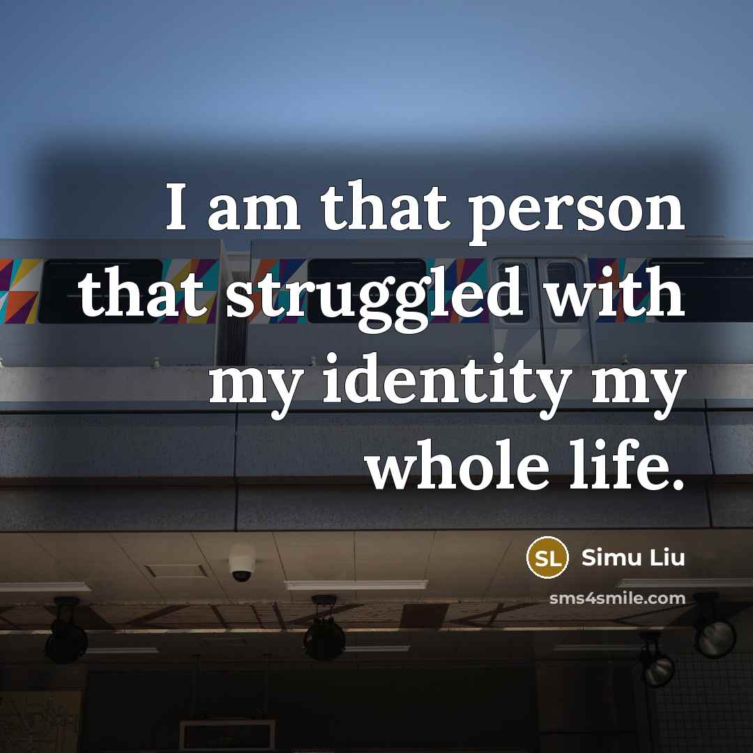 “I am that person that struggled with my identity my…” quote by Simu Liu