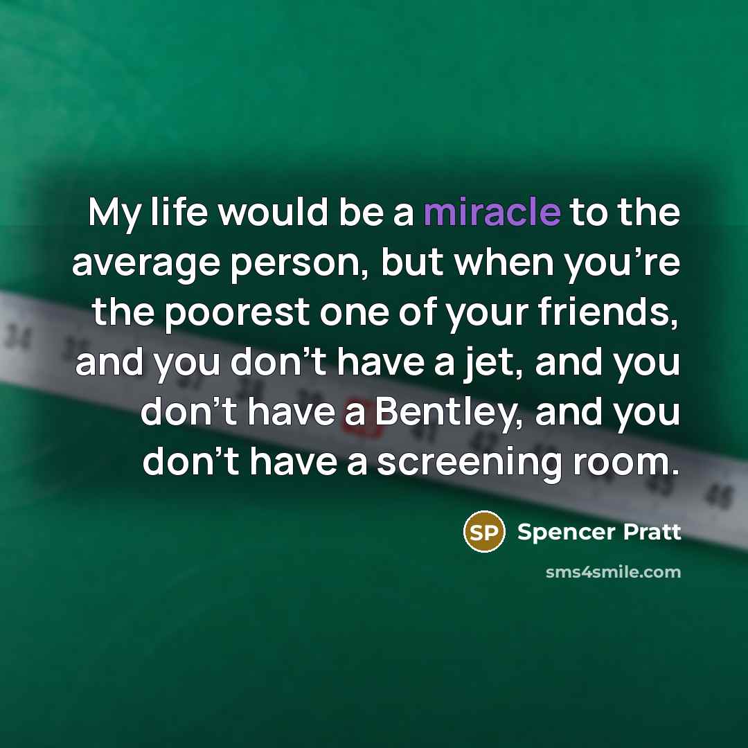 “My life would be a miracle to the average person,…” quote by Spencer Pratt