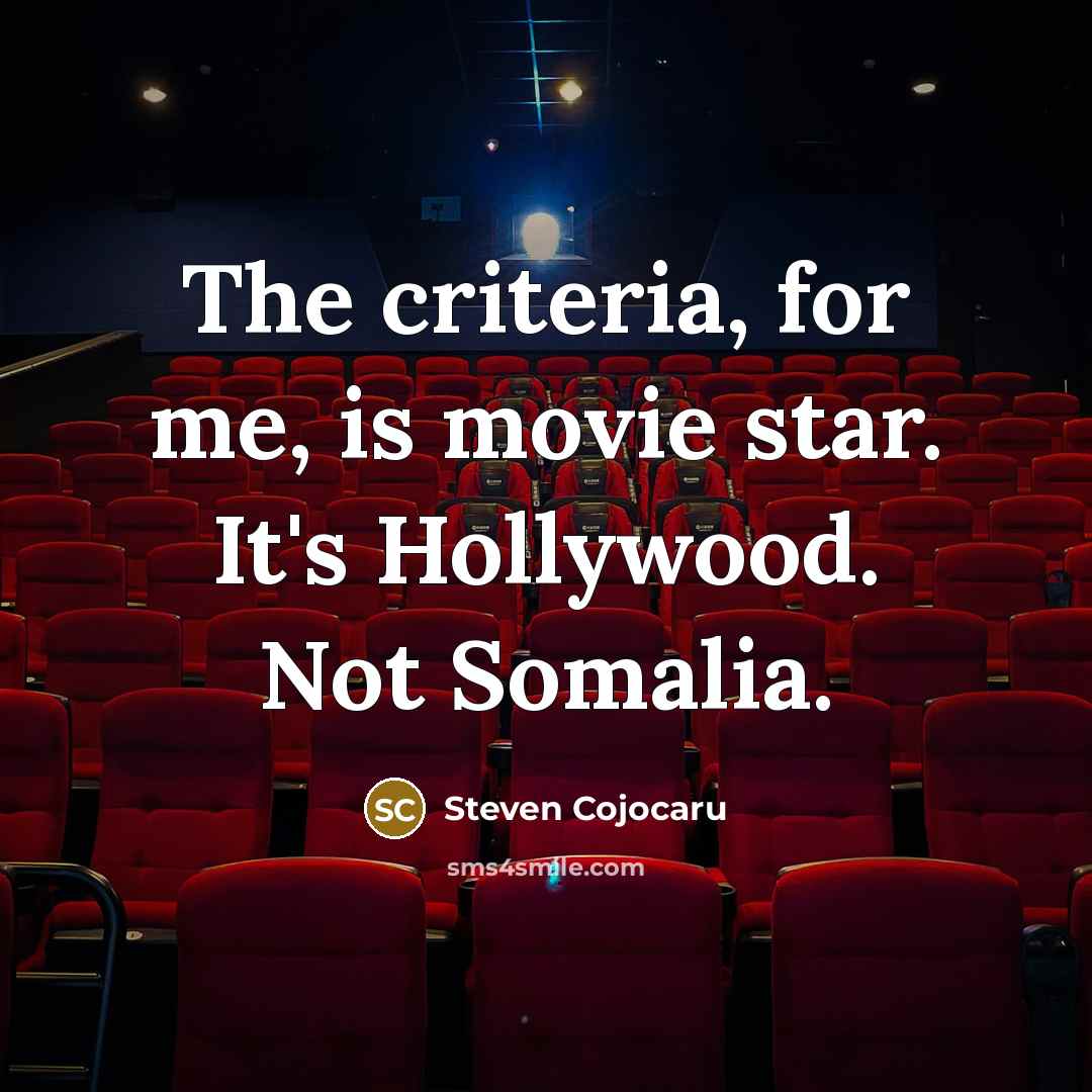 “The criteria, for me, is movie star. It's Hollywood. Not…” quote by Steven Cojocaru