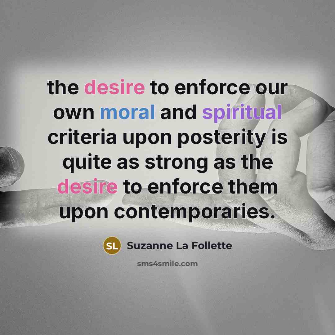 “the desire to enforce our own moral and spiritual criteria…” quote by Suzanne La Follette