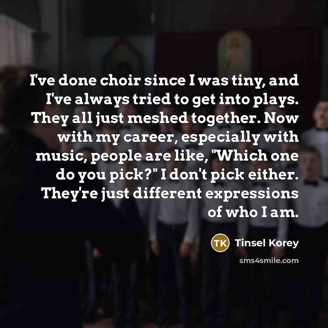 “I've done choir since I was tiny, and I've always…” quote by Tinsel Korey