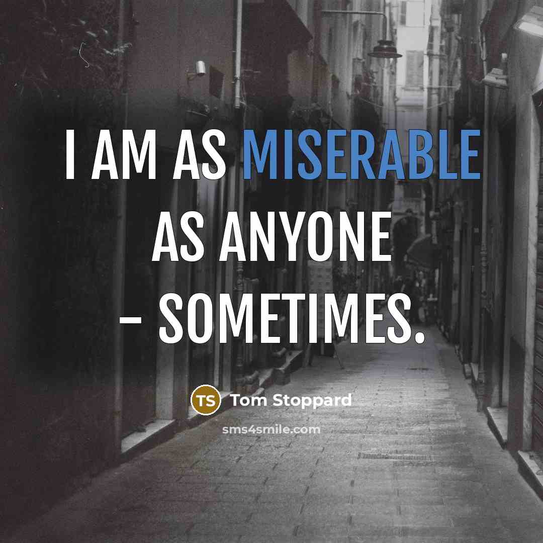 “I am as miserable as anyone - sometimes.…” quote by Tom Stoppard