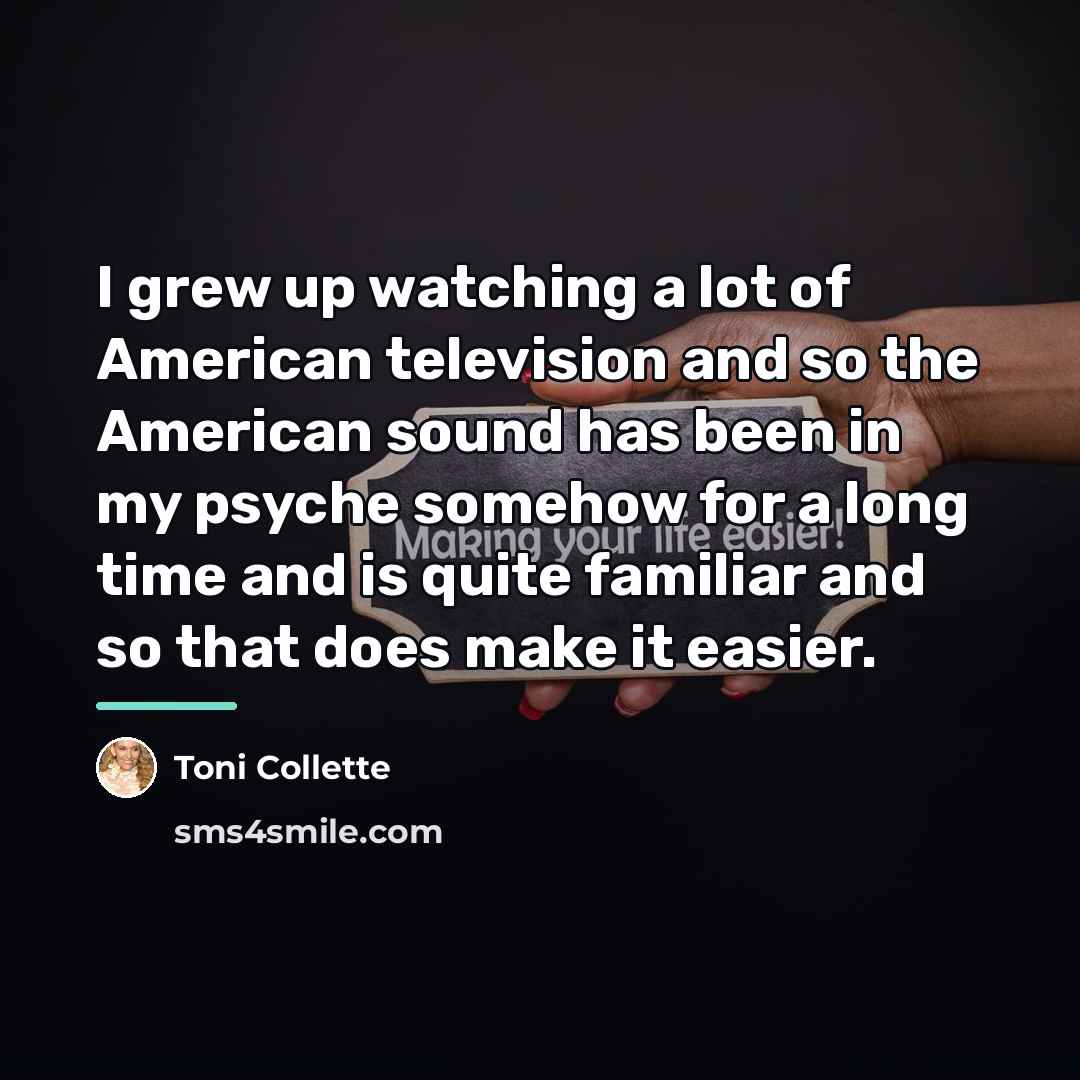 “I grew up watching a lot of American television and…” quote by Toni Collette