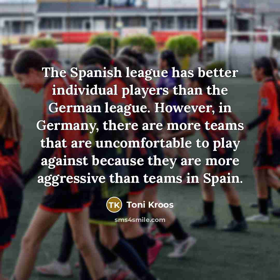 “The Spanish league has better individual players than the German…” quote by Toni Kroos
