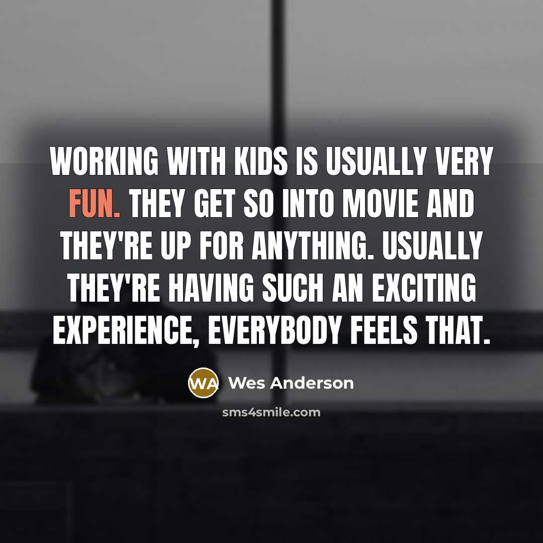 “Working with kids is usually very fun. They get so…” quote by Wes Anderson