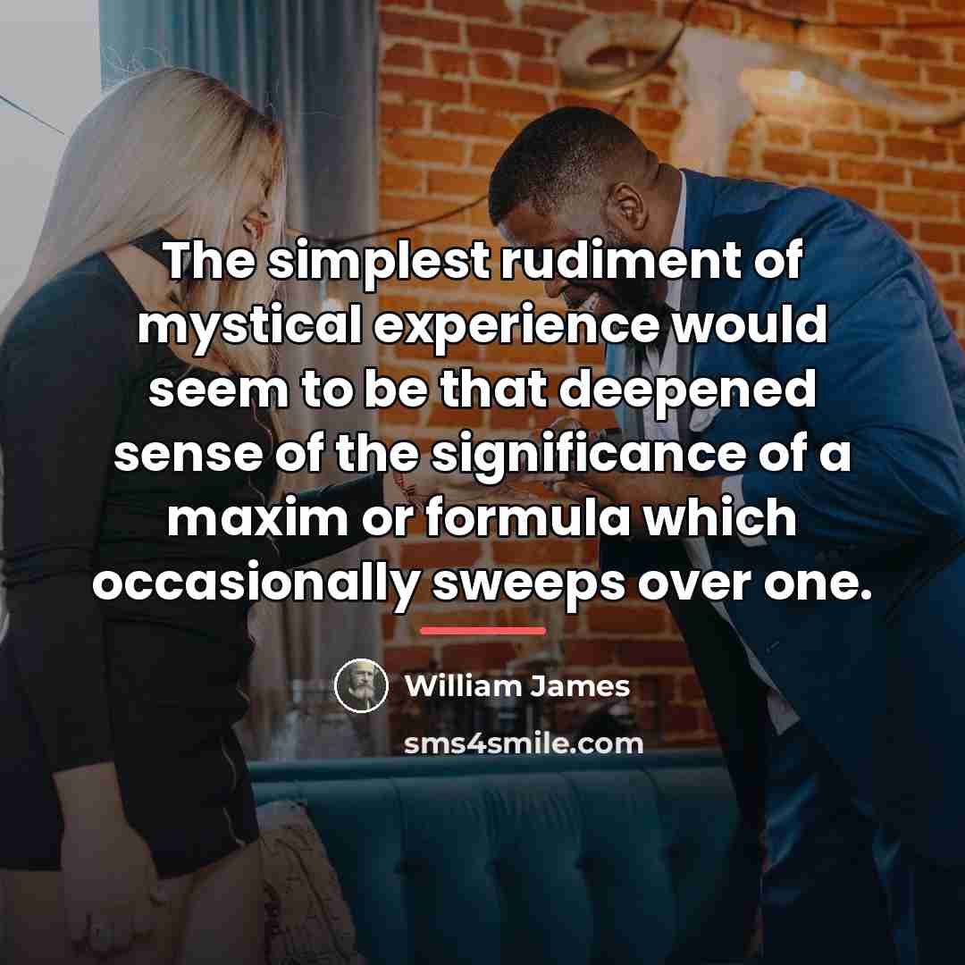 “The simplest rudiment of mystical experience would seem to be…” quote by William James
