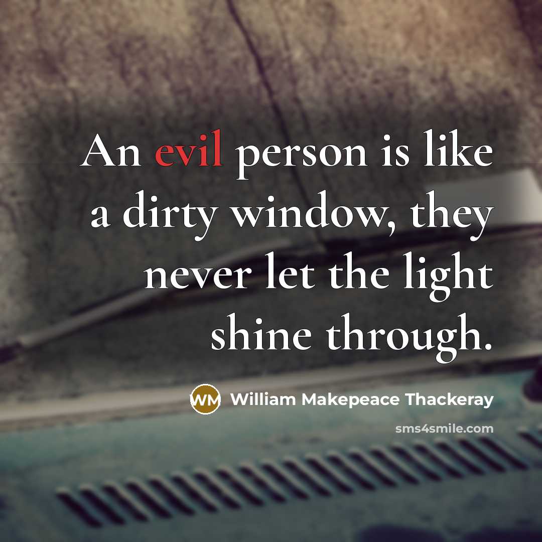 “An evil person is like a dirty window, they never…” quote by William Makepeace Thackeray