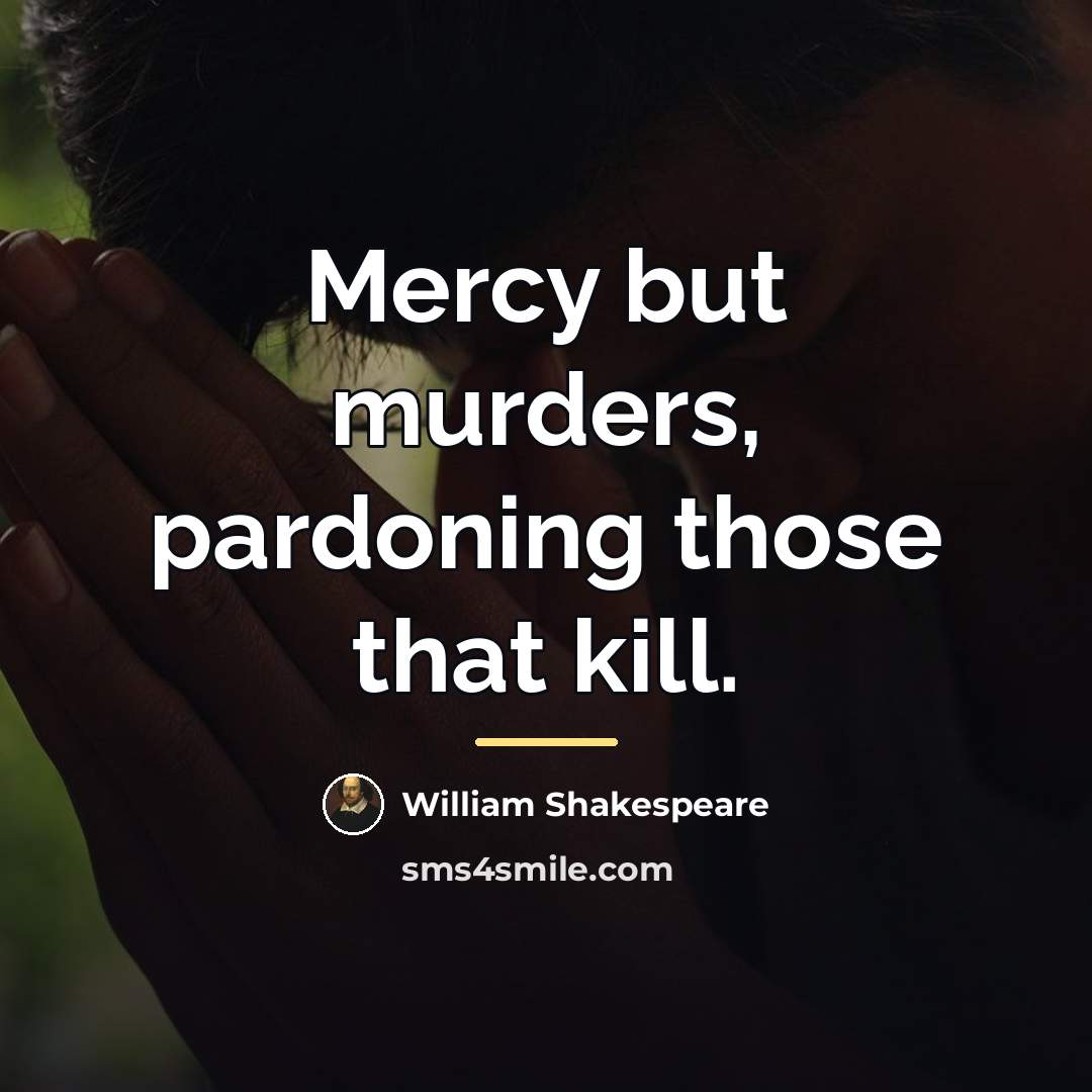 “Mercy but murders, pardoning those that kill.…” quote by William Shakespeare