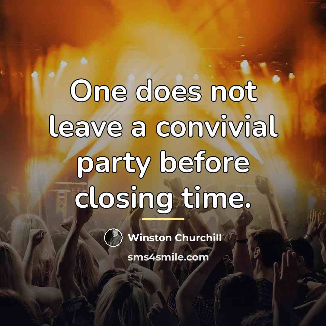 “One does not leave a convivial party before closing time.…” quote by Winston Churchill