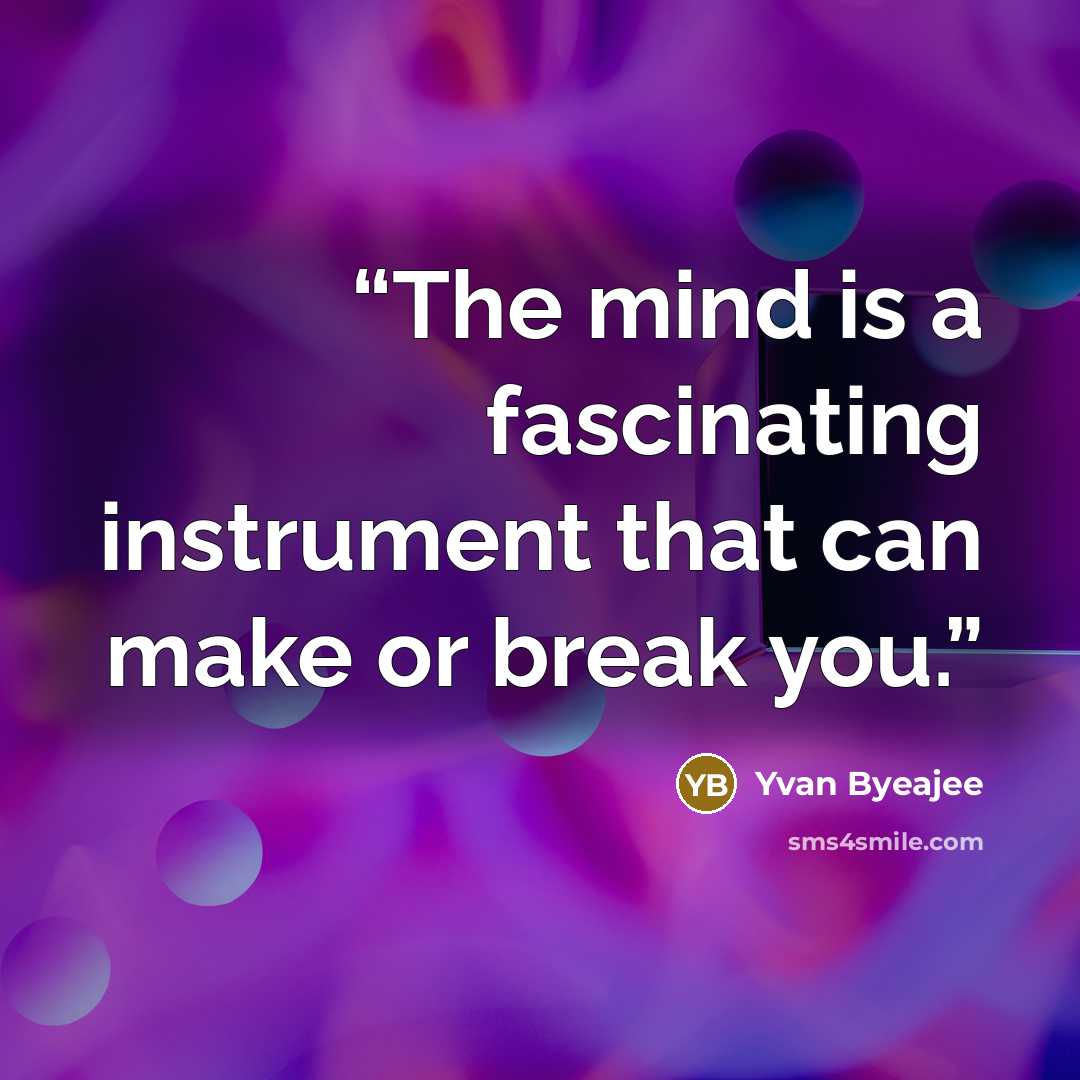 “The mind is a fascinating instrument that can make or break you.” quote by yvan Byeajee