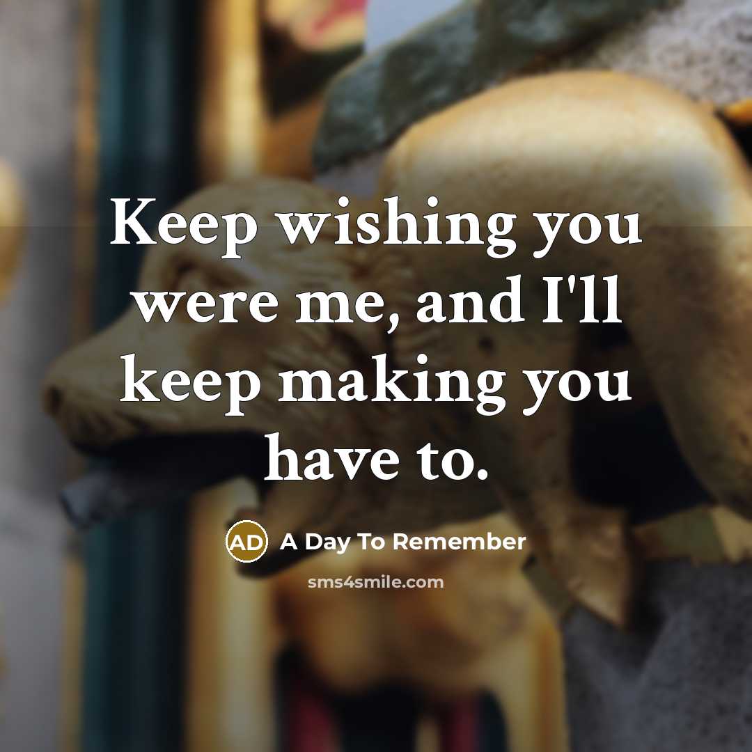 “Keep wishing you were me, and I'll keep making you…” quote by A Day To Remember