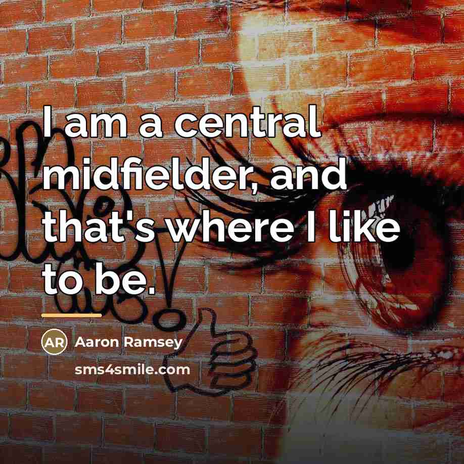 “I am a central midfielder, and that's where I like…” quote by Aaron Ramsey