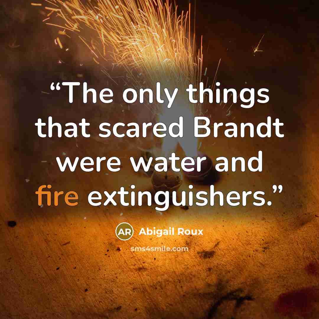 “The only things that scared Brandt were water and fire extinguishers.” quote by Abigail Roux