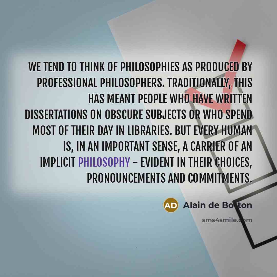 “We tend to think of philosophies as produced by professional…” quote by Alain de Botton