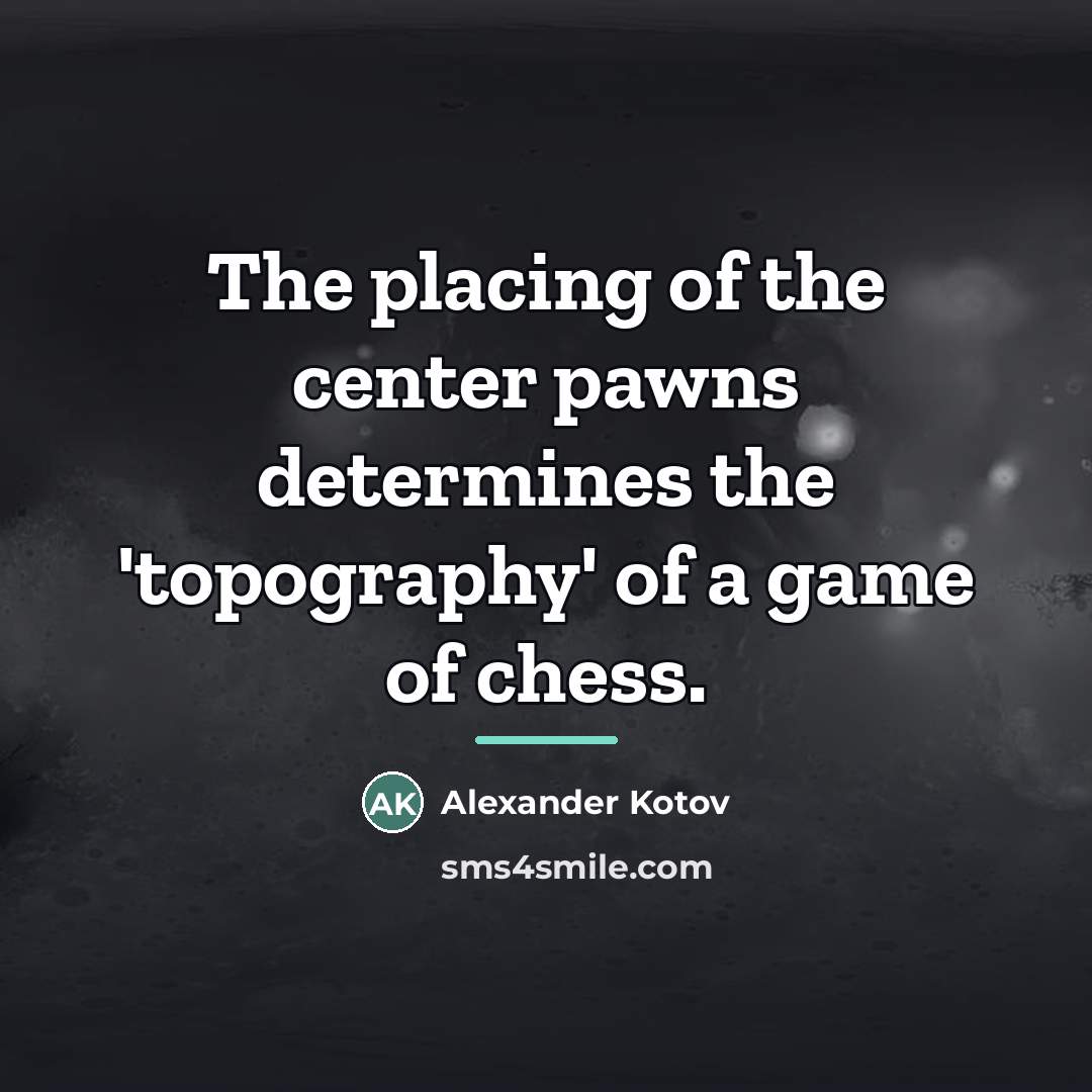 “The placing of the center pawns determines the 'topography' of…” quote by Alexander Kotov