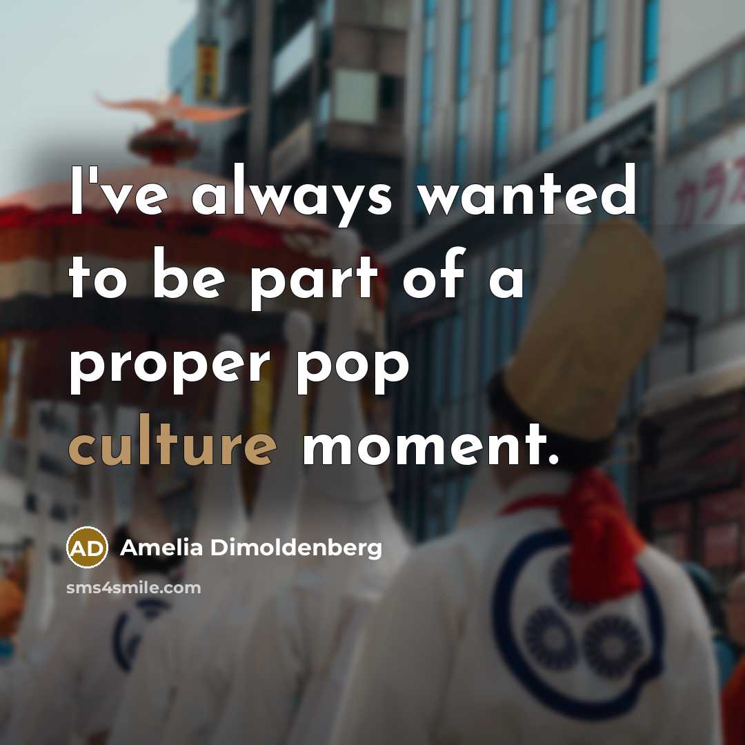 “I've always wanted to be part of a proper pop…” quote by Amelia Dimoldenberg