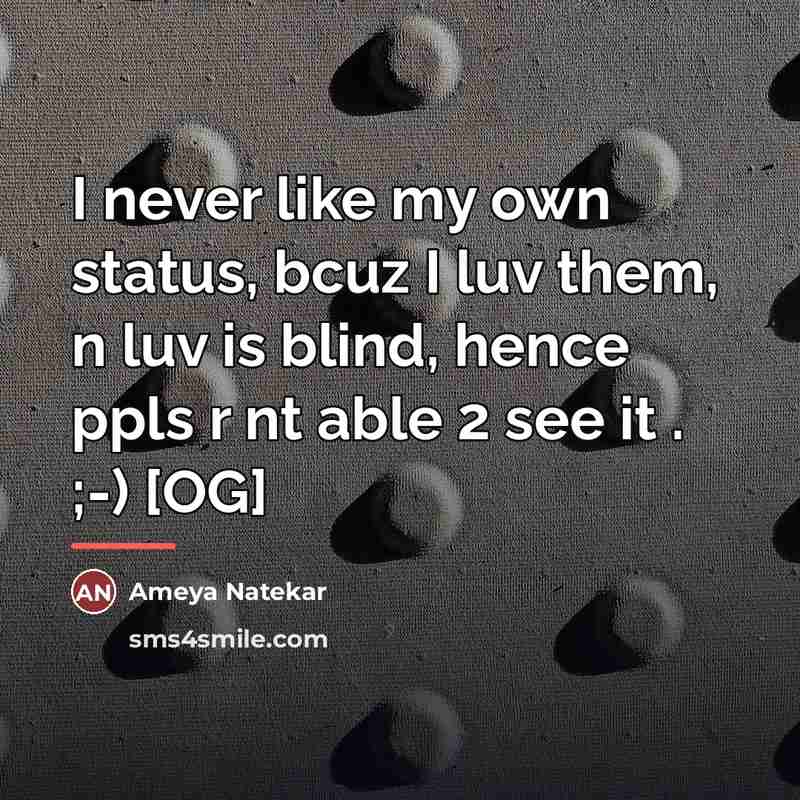 “I never like my own status, bcuz I luv them,…” quote by Ameya Natekar