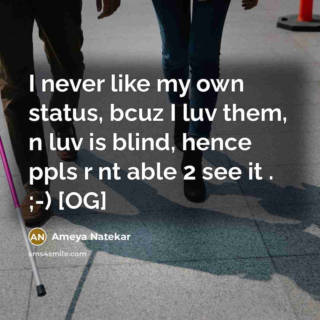 “I never like my own status, bcuz I luv them, n luv is blind, hence ppls r nt able 2 see it . ;-) [OG]” quote by Ameya Natekar