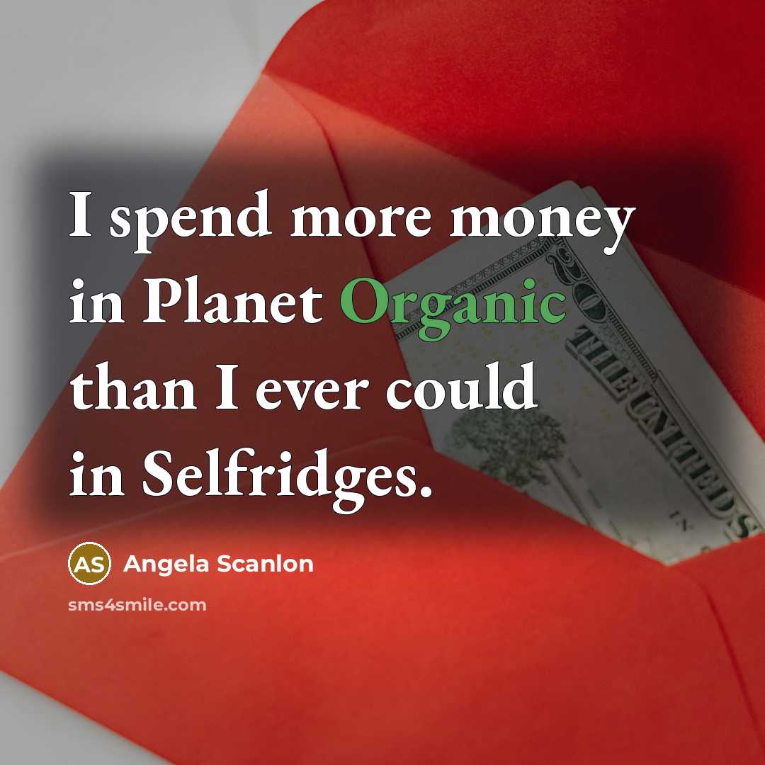 “I spend more money in Planet Organic than I ever…” quote by Angela Scanlon