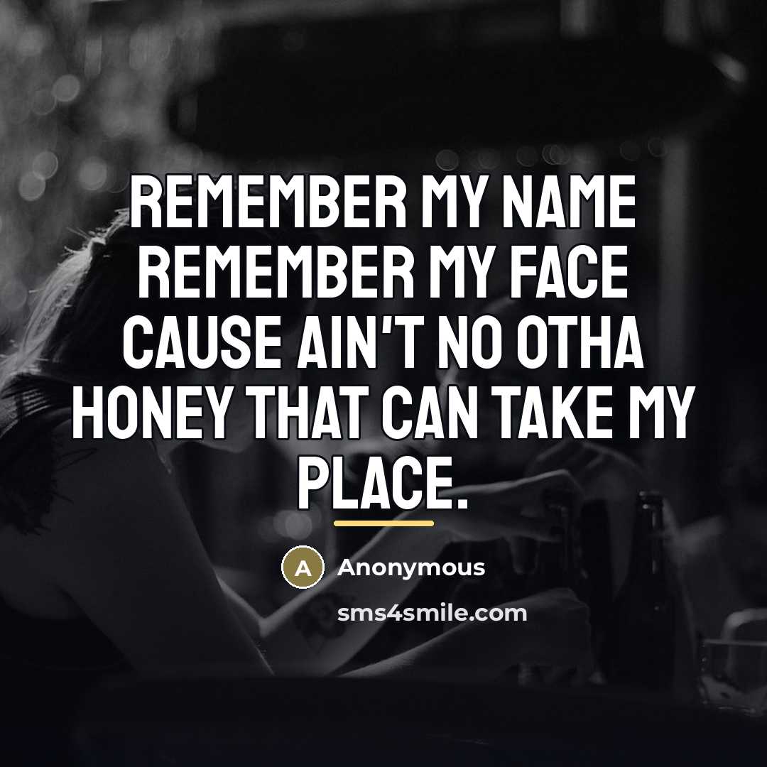 “Remember my name remember my face cause ain't no otha…” quote by Anonymous