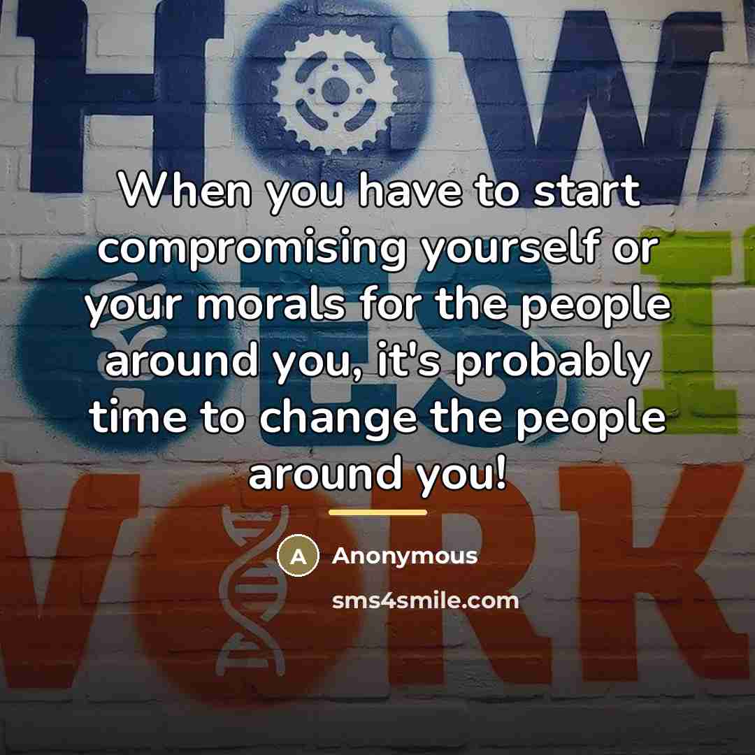 “When you have to start compromising yourself or your morals…” quote by Anonymous