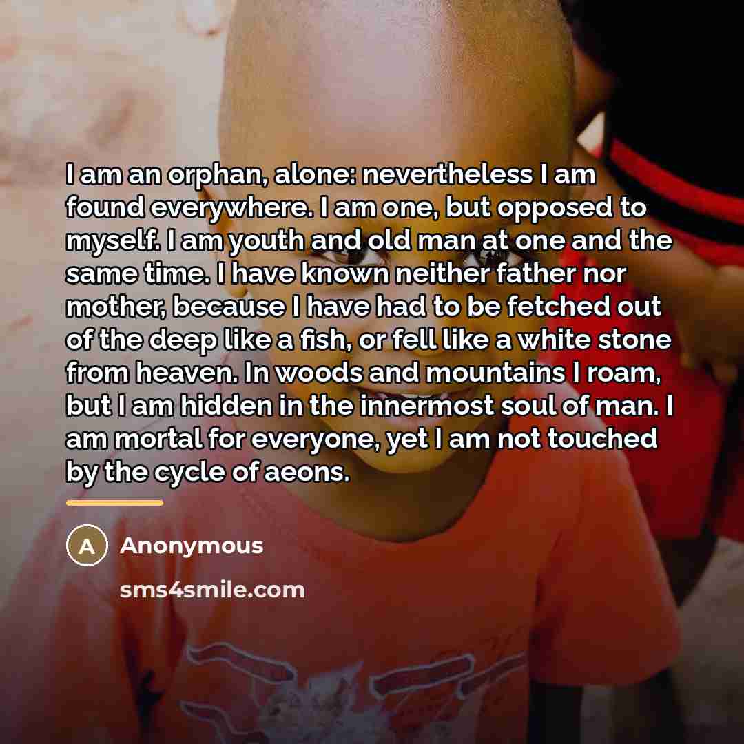 “I am an orphan, alone: nevertheless I am found everywhere.…” quote by Anonymous
