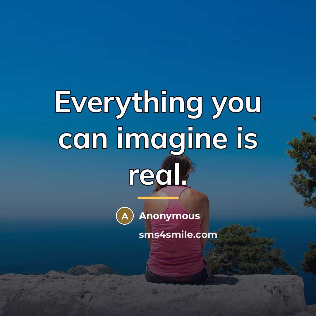 “Everything you can imagine is real.…” quote by Anonymous