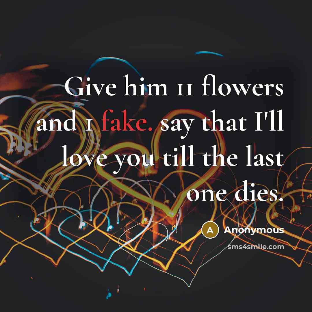 “Give him 11 flowers and 1 fake. say that I'll…” quote by Anonymous